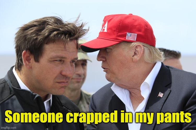 Someone Crapped in my Pants | Someone crapped in my pants | image tagged in trump and desantis,crapped,pants,magaga,2024,funny memes | made w/ Imgflip meme maker