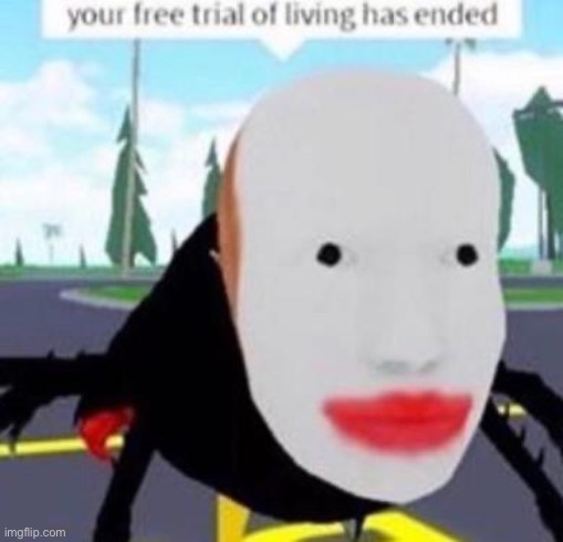 Your free trial of living has exeded | image tagged in your free trial of living has exeded | made w/ Imgflip meme maker