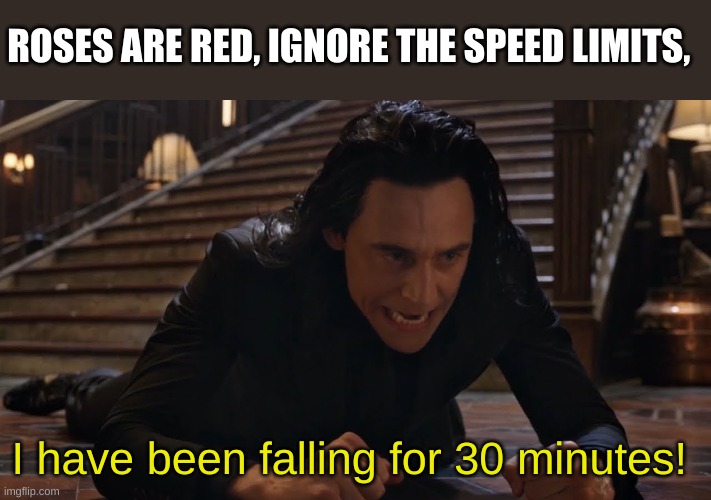 loki never dies. ever. | ROSES ARE RED, IGNORE THE SPEED LIMITS, I have been falling for 30 minutes! | image tagged in i've been falling for 30 minutes,loki | made w/ Imgflip meme maker