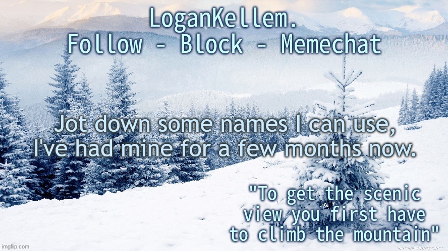 Cannot be NSFW, most upvoted comment wins. | Jot down some names I can use, I've had mine for a few months now. | image tagged in logankellem announcement 4 0 | made w/ Imgflip meme maker