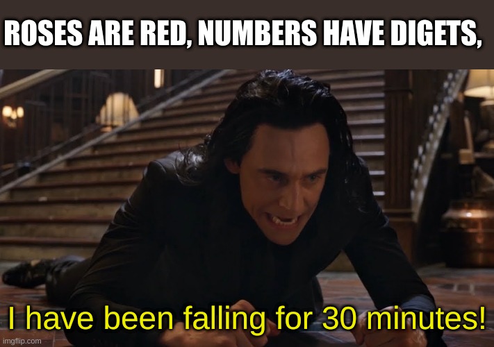 p o e t r y | ROSES ARE RED, NUMBERS HAVE DIGITS, I have been falling for 30 minutes! | image tagged in i've been falling for 30 minutes,loki,barney will eat all of your delectable biscuits,oh wow are you actually reading these tags | made w/ Imgflip meme maker