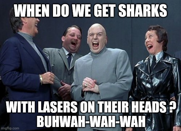 Laughing Villains Meme | WHEN DO WE GET SHARKS WITH LASERS ON THEIR HEADS ?
BUHWAH-WAH-WAH | image tagged in memes,laughing villains | made w/ Imgflip meme maker