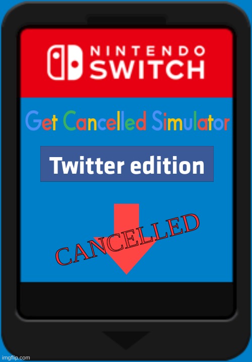 Here's the actual cartridge for Get Cancelled Simulator (Twitter edition)! | CANCELLED | image tagged in nintendo switch cartridge | made w/ Imgflip meme maker