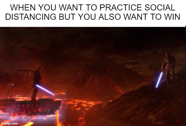 The Covid High Ground | WHEN YOU WANT TO PRACTICE SOCIAL DISTANCING BUT YOU ALSO WANT TO WIN | image tagged in star wars | made w/ Imgflip meme maker