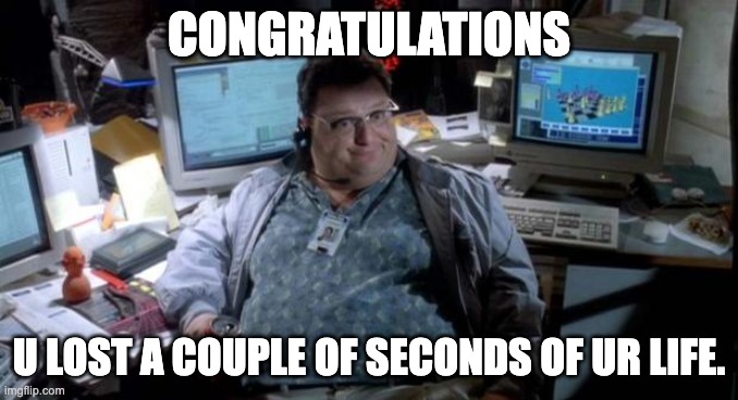 Ballin' | CONGRATULATIONS; U LOST A COUPLE OF SECONDS OF UR LIFE. | image tagged in jurassic park | made w/ Imgflip meme maker