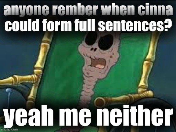I remember when | anyone rember when cinna could form full sentences? yeah me neither | image tagged in i remember when | made w/ Imgflip meme maker
