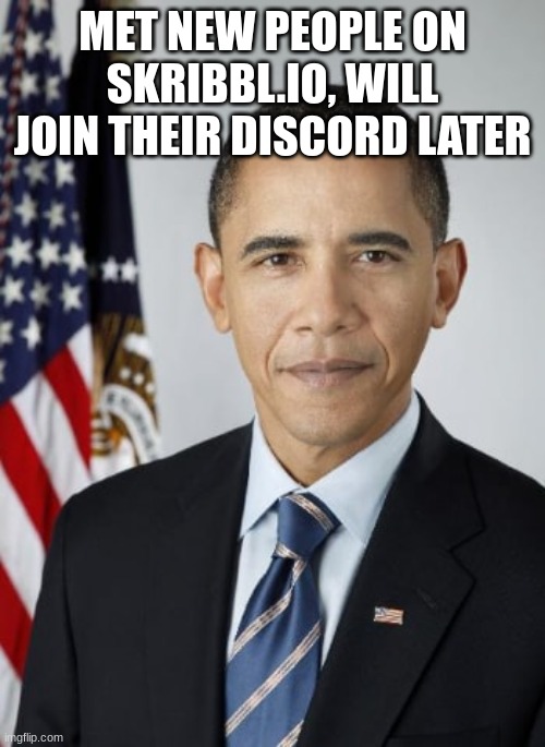 white obama | MET NEW PEOPLE ON SKRIBBL.IO, WILL JOIN THEIR DISCORD LATER | image tagged in white obama | made w/ Imgflip meme maker