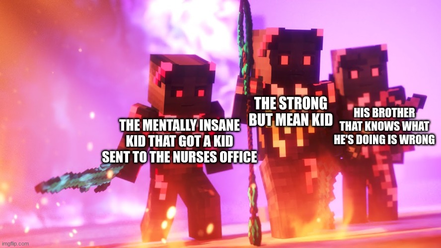 School of war season 3 #5. Terrifying trio | THE STRONG BUT MEAN KID; HIS BROTHER THAT KNOWS WHAT HE'S DOING IS WRONG; THE MENTALLY INSANE KID THAT GOT A KID SENT TO THE NURSES OFFICE | image tagged in school of war | made w/ Imgflip meme maker