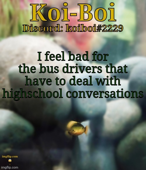 I feel bad for the bus drivers that have to deal with highschool conversations | image tagged in rope fish template | made w/ Imgflip meme maker