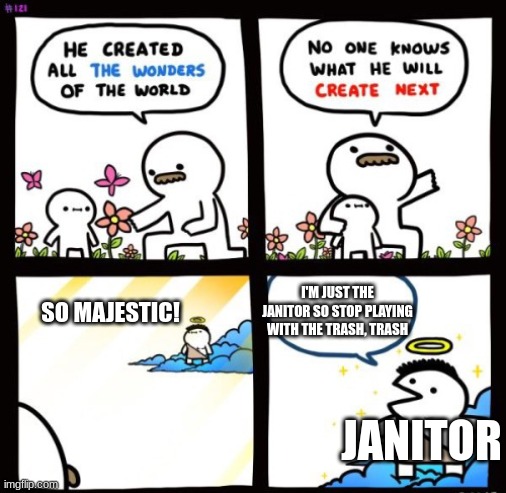 Billy God | I'M JUST THE JANITOR SO STOP PLAYING WITH THE TRASH, TRASH; SO MAJESTIC! JANITOR | image tagged in billy god | made w/ Imgflip meme maker