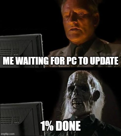 I'll Just Wait Here Meme | ME WAITING FOR PC TO UPDATE; 1% DONE | image tagged in memes,i'll just wait here | made w/ Imgflip meme maker