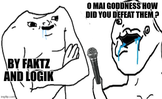 O MAI GODDNESS HOW DID YOU DEFEAT THEM ? BY FAKTZ AND L0GIK | made w/ Imgflip meme maker