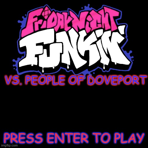 fnf rp? | VS. PEOPLE OF DOVEPORT; PRESS ENTER TO PLAY | made w/ Imgflip meme maker