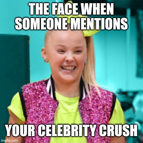 Jojo siwa celebrity | THE FACE WHEN SOMEONE MENTIONS; YOUR CELEBRITY CRUSH | image tagged in jojo siwa | made w/ Imgflip meme maker