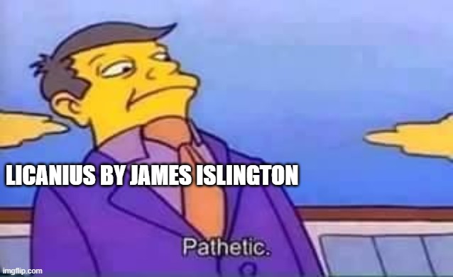 skinner pathetic | LICANIUS BY JAMES ISLINGTON | image tagged in skinner pathetic | made w/ Imgflip meme maker