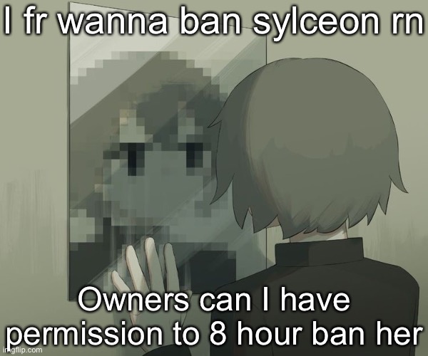 Avogado6 depression | I fr wanna ban sylceon rn; Owners can I have permission to 8 hour ban her | image tagged in avogado6 depression | made w/ Imgflip meme maker