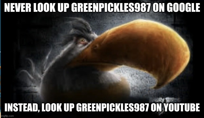 Facts | NEVER LOOK UP GREENPICKLES987 ON GOOGLE; INSTEAD, LOOK UP GREENPICKLES987 ON YOUTUBE | image tagged in realistic mighty eagle | made w/ Imgflip meme maker