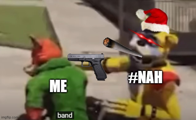 Terribly Meme | #NAH; ME | image tagged in five nights at freddys | made w/ Imgflip meme maker