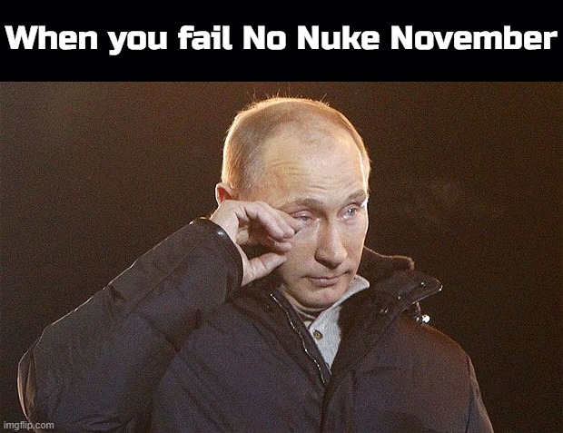 When you fail No Nuke November | image tagged in black background,putin crying | made w/ Imgflip meme maker