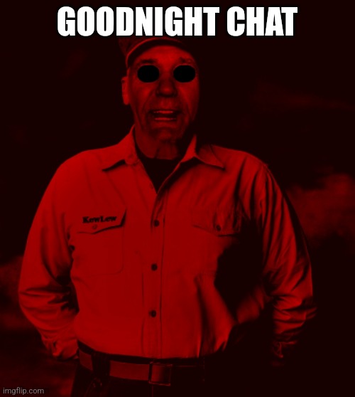 Starved Kewlew | GOODNIGHT CHAT | image tagged in starved kewlew | made w/ Imgflip meme maker