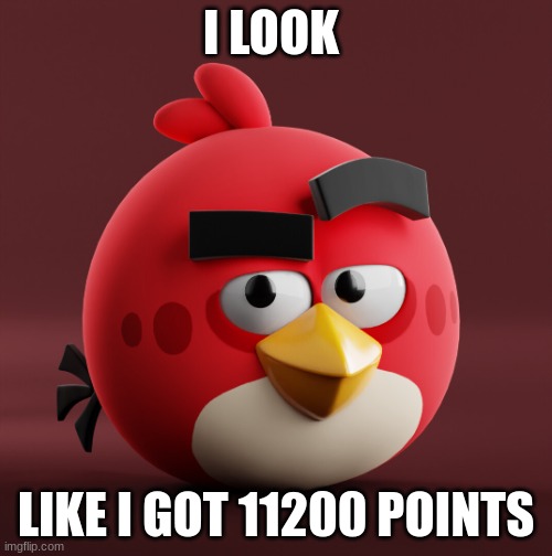 Amazingly Red | I LOOK; LIKE I GOT 11200 POINTS | image tagged in amazingly red | made w/ Imgflip meme maker