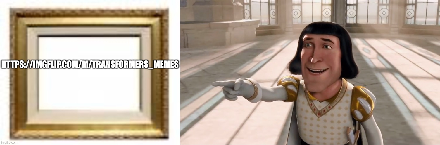 HTTPS://IMGFLIP.COM/M/TRANSFORMERS_MEMES | image tagged in picture frame,farquaad pointing | made w/ Imgflip meme maker