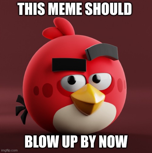 Amazingly Red | THIS MEME SHOULD; BLOW UP BY NOW | image tagged in amazingly red | made w/ Imgflip meme maker
