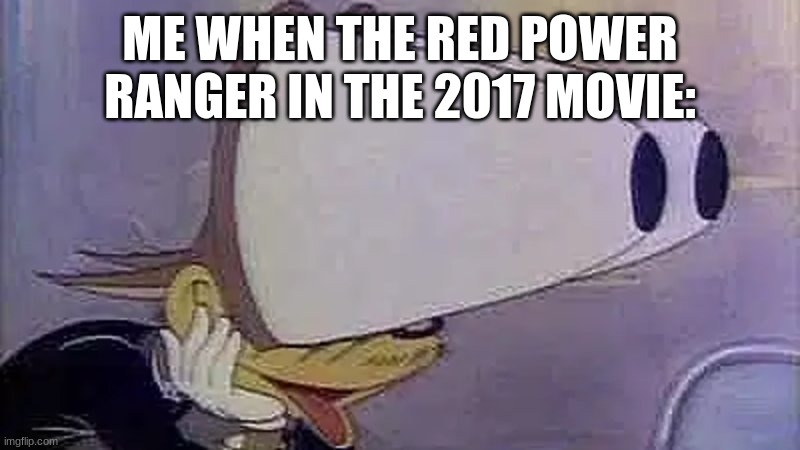 AWOOGA | ME WHEN THE RED POWER RANGER IN THE 2017 MOVIE: | image tagged in awooga | made w/ Imgflip meme maker
