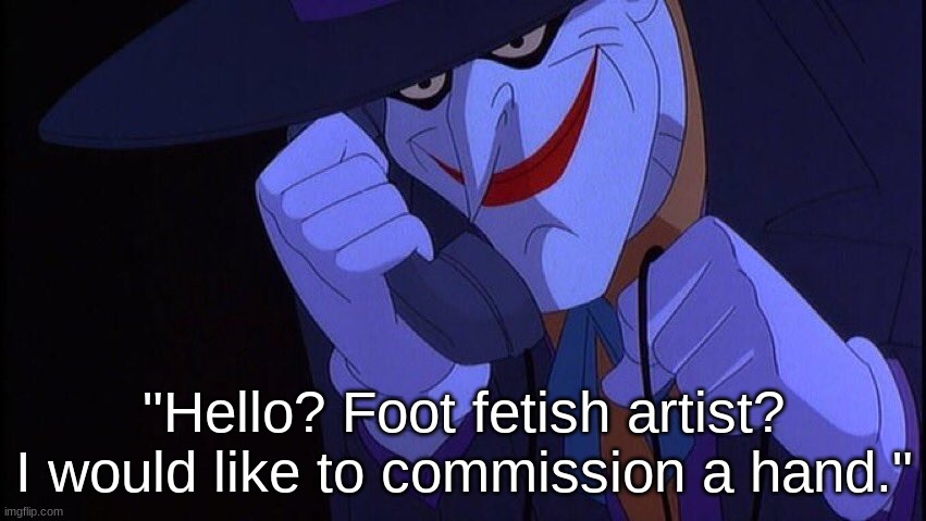 pee pee balls | "Hello? Foot fetish artist? I would like to commission a hand." | made w/ Imgflip meme maker