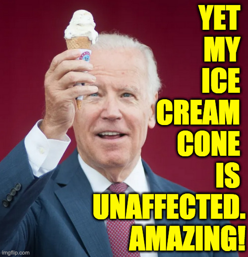 YET 
MY 
ICE 
CREAM 
CONE 
IS 
UNAFFECTED.
AMAZING! | made w/ Imgflip meme maker