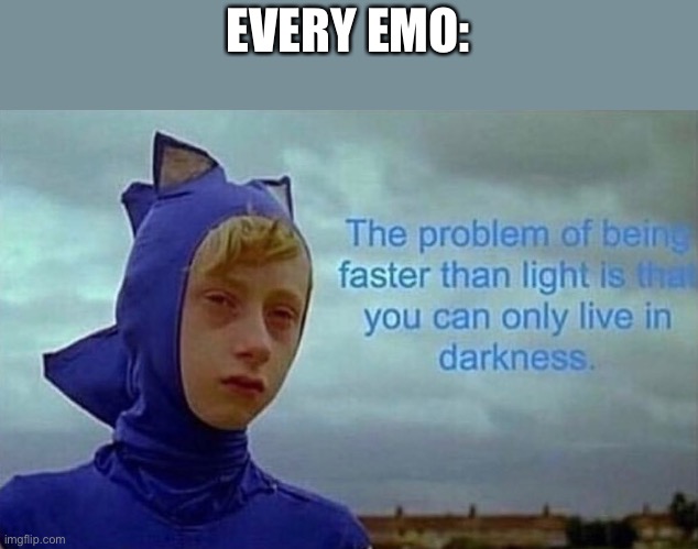 Depression Sonic | EVERY EMO: | image tagged in depression sonic,sonic the hedgehog,emo | made w/ Imgflip meme maker