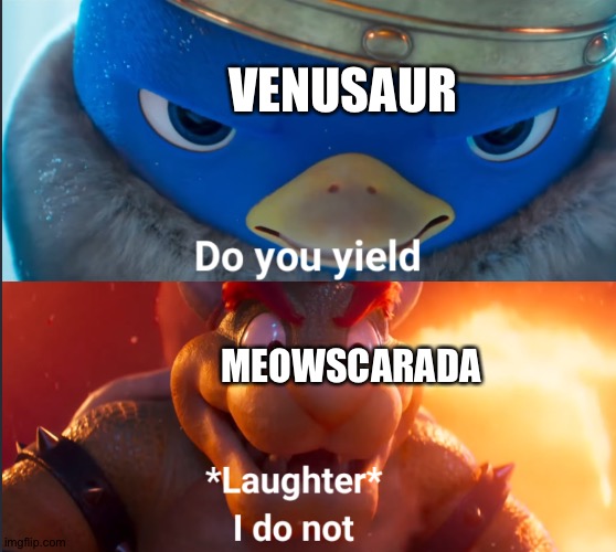 Meowscarada ftw! | VENUSAUR; MEOWSCARADA | image tagged in do you yield | made w/ Imgflip meme maker