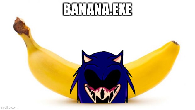 Banana | BANANA.EXE | image tagged in banana,sonic the hedgehog,sonicexe | made w/ Imgflip meme maker