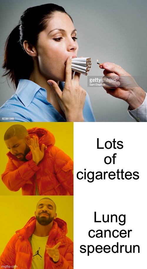 Lots of cigarettes; Lung cancer speedrun | image tagged in memes,drake hotline bling | made w/ Imgflip meme maker