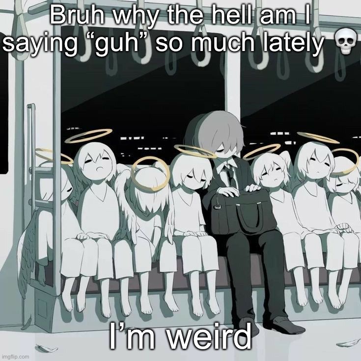 Avogado6 depression | Bruh why the hell am I saying “guh” so much lately 💀; I’m weird | image tagged in avogado6 depression | made w/ Imgflip meme maker