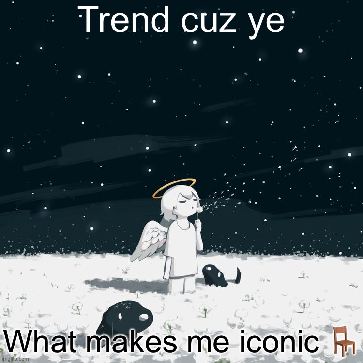 Avogado6 | Trend cuz ye; What makes me iconic 🪑 | image tagged in avogado6 | made w/ Imgflip meme maker