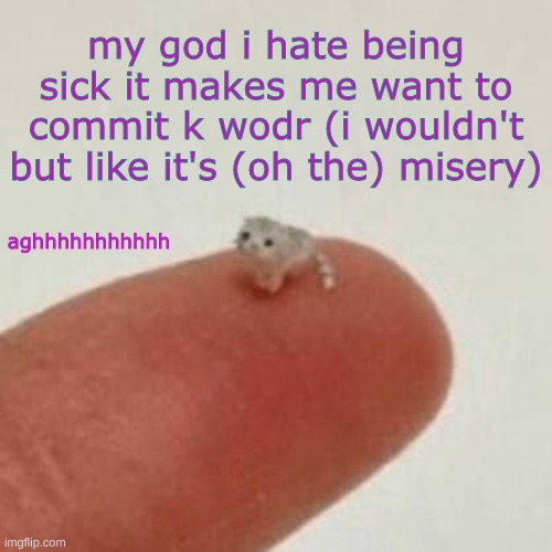 even if i (probably) have a mild cold rn it's just; sadigohauiadhgufgadsghiuiuaghiug | my god i hate being sick it makes me want to commit k wodr (i wouldn't but like it's (oh the) misery); aghhhhhhhhhhh | image tagged in drm's el wiwi template | made w/ Imgflip meme maker