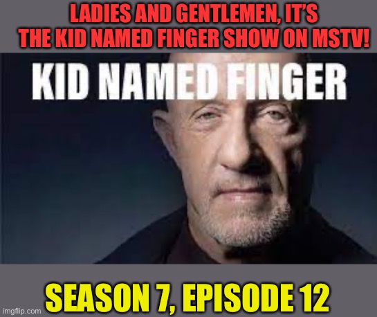 Kid Named Finger will be played by the first person to comment | LADIES AND GENTLEMEN, IT’S THE KID NAMED FINGER SHOW ON MSTV! SEASON 7, EPISODE 12 | image tagged in kid named finger | made w/ Imgflip meme maker