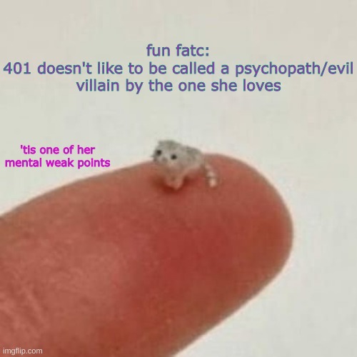 this is dontreadme i just dont feel like having this on my profile or something idk | fun fatc:
401 doesn't like to be called a psychopath/evil villain by the one she loves; 'tis one of her mental weak points | image tagged in drm's el wiwi template | made w/ Imgflip meme maker