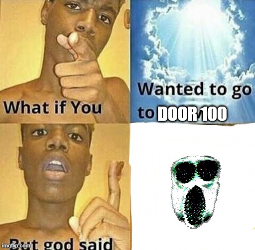 i love ambush, i hate ambush and im scared of ambush. | DOOR 100 | image tagged in what if you wanted to go to heaven,doors | made w/ Imgflip meme maker