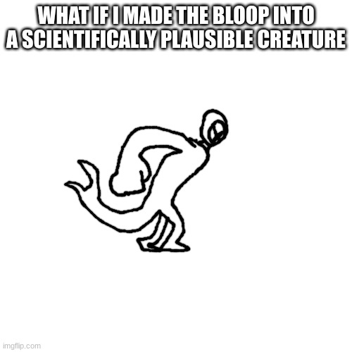 UNO GRIDDY | WHAT IF I MADE THE BLOOP INTO A SCIENTIFICALLY PLAUSIBLE CREATURE | image tagged in uno griddy | made w/ Imgflip meme maker