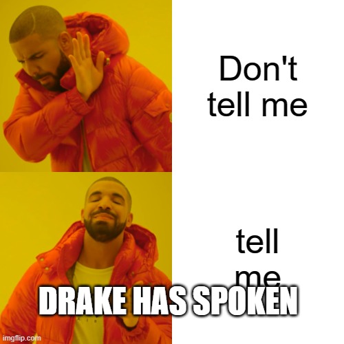 Drake Hotline Bling Meme | Don't tell me tell me DRAKE HAS SPOKEN | image tagged in memes,drake hotline bling | made w/ Imgflip meme maker