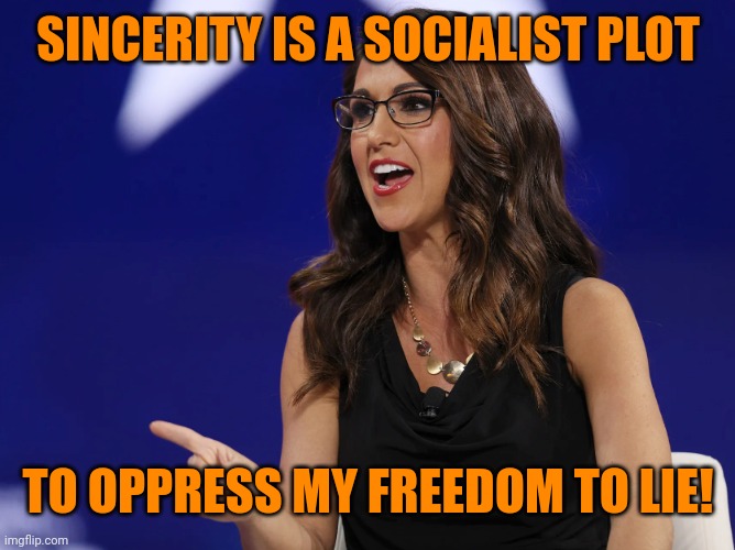 Boebert counting | SINCERITY IS A SOCIALIST PLOT TO OPPRESS MY FREEDOM TO LIE! | image tagged in boebert counting | made w/ Imgflip meme maker