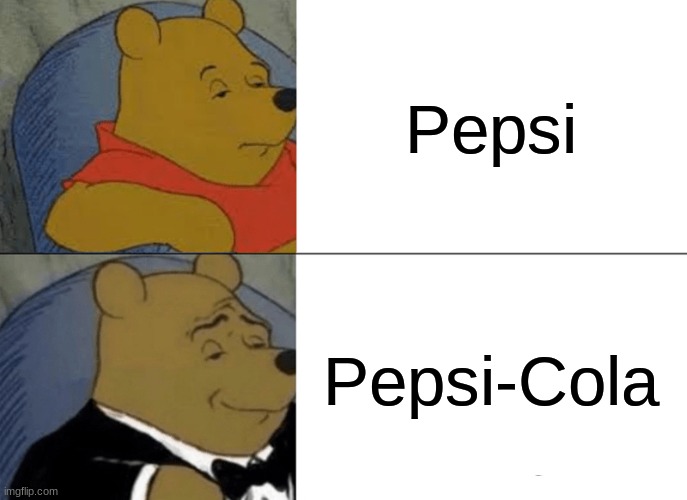 Tuxedo Winnie The Pooh | Pepsi; Pepsi-Cola | image tagged in memes,tuxedo winnie the pooh | made w/ Imgflip meme maker