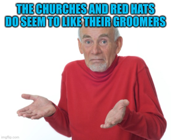 Guess I'll die  | THE CHURCHES AND RED HATS DO SEEM TO LIKE THEIR GROOMERS | image tagged in guess i'll die | made w/ Imgflip meme maker