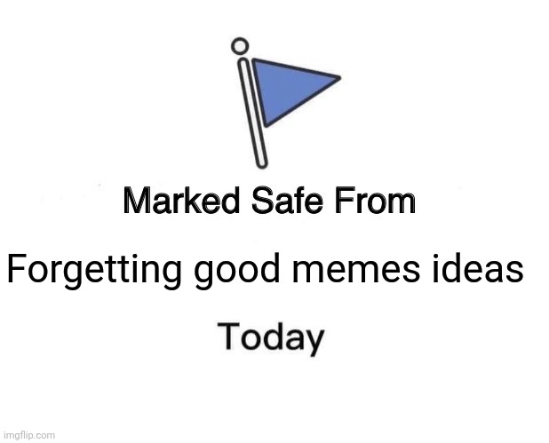 Marked Safe From Meme | Forgetting good memes ideas | image tagged in memes,marked safe from | made w/ Imgflip meme maker
