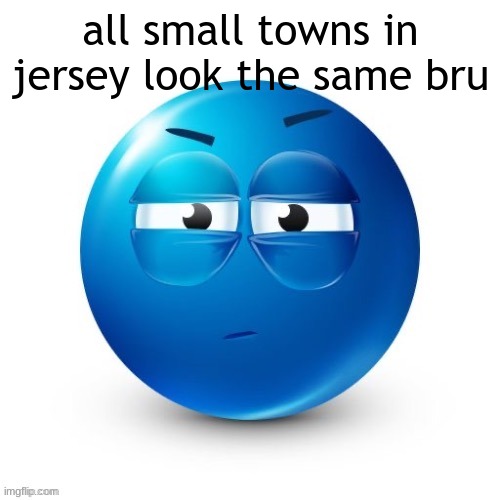 looking. | all small towns in jersey look the same bru | image tagged in looking | made w/ Imgflip meme maker