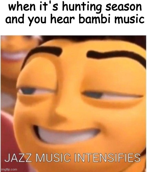 when it's hunting season and you hear bambi music | image tagged in blank white template | made w/ Imgflip meme maker