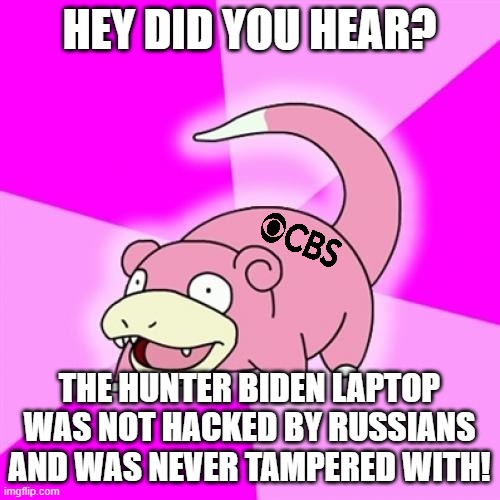 Slowpoke Meme | HEY DID YOU HEAR? THE HUNTER BIDEN LAPTOP WAS NOT HACKED BY RUSSIANS AND WAS NEVER TAMPERED WITH! | image tagged in memes,slowpoke | made w/ Imgflip meme maker