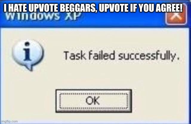 I have become what I swore to destroy… | I HATE UPVOTE BEGGARS, UPVOTE IF YOU AGREE! | image tagged in task failed successfully,upvote begging,upvote if you agree | made w/ Imgflip meme maker